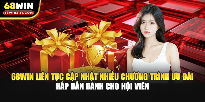 68WIN liên tục cập nhật nhiều chương trình ưu đãi hấp dẫn dành cho hội viên