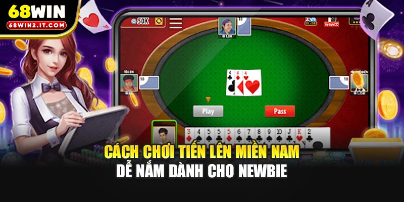 Cách Chơi Tiến Lên Miền Nam Dễ Nắm Dành Cho Newbie