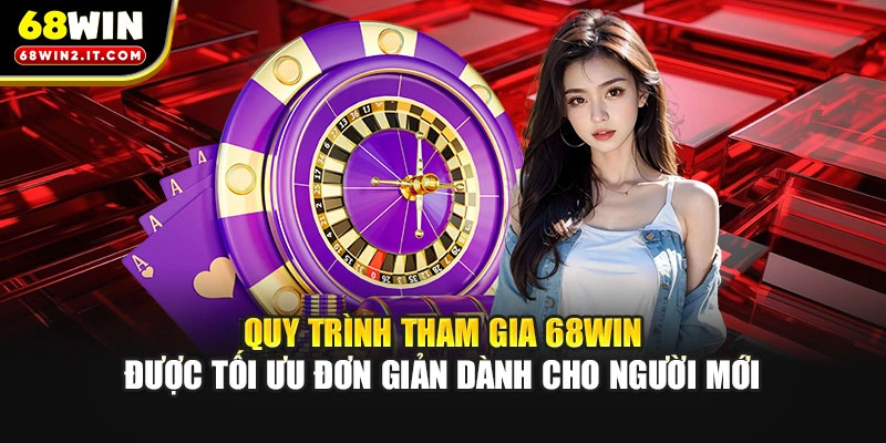 Quy trình tham gia 68WIN được tối ưu đơn giản dành cho người mới